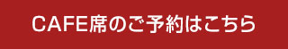CAFEの席のご予約はこちら